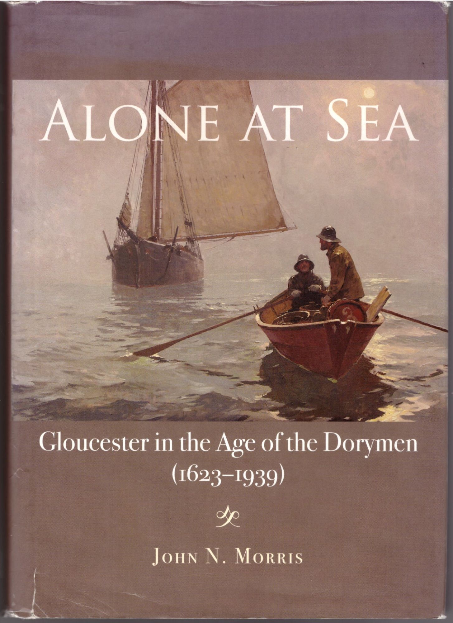 Alone at Sea: Gloucester in the Age of the Dorymen (1623-1939) - Morris, John N.