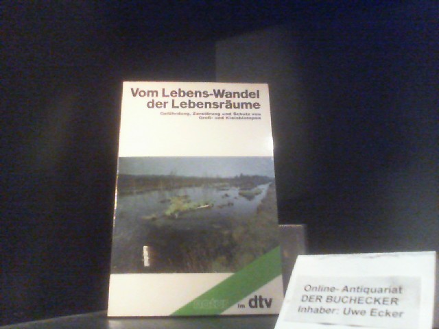 Vom Lebens-Wandel der Lebensräume, Gefährdung, Zerstörung und Schutz von Gross- und Kleinbiotopen. [Red.: Friedrich Kur] / dtv ; 10589 : Natur im dtv - Kur, Friedrich (Herausgeber)