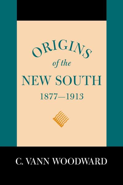 Origins of the New South, 1877-1913 : A History of the South (Revised) - C Vann Woodward