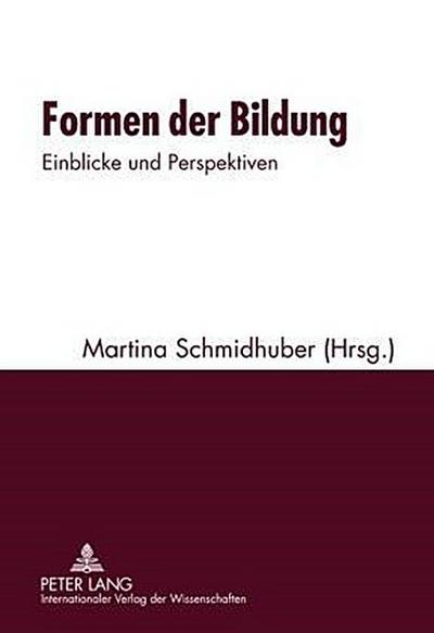 Formen der Bildung : Einblicke und Perspektiven- Mit einem Beitrag von Konrad Paul Liessmann - Martina Schmidhuber
