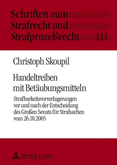 Handeltreiben mit Betäubungsmitteln : Strafbarkeitsvorverlagerungen vor und nach der Entscheidung des Großen Senats für Strafsachen vom 26.10.2005 - Christoph Skoupil