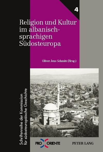 Religion und Kultur im albanischsprachigen Südosteuropa : Redaktion: Andreas Rathberger - Oliver Jens Schmitt