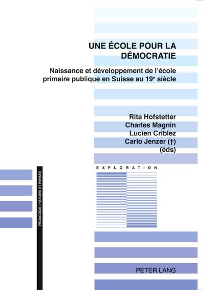 Une école pour la démocratie : Naissance et développement de l'école primaire publique en Suisse au 19 e siècle - Rita Hofstetter