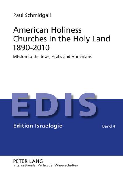 American Holiness Churches in the Holy Land 1890-2010 : Mission to the Jews, Arabs and Armenians - Paul Schmidgall