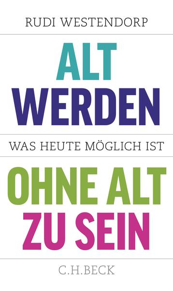 Alt werden, ohne alt zu sein: Was heute möglich ist - Westendorp, Rudi, Bärbel Jänicke und Marlene Müller-Haas