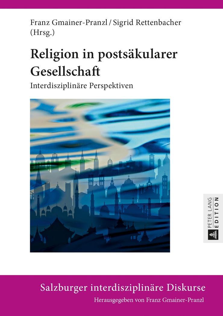 Religion in postsaekularer Gesellschaft - Gmainer-Pranzl, Franz|Rettenbacher, Sigrid