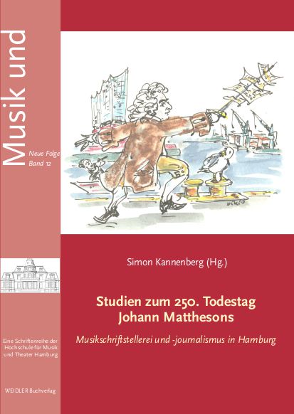 Studien zum 250. Todestag Johann Matthesons Musikschriftstellerei und -Journalismus in Hamburg