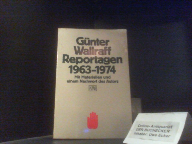 [Reportagen neunzehnhundertdreiundsechzig - 1974] ; Reportagen 1963 - 1974. Mit Materialien u.e. Nachw. d. Autors. Hrsg. von Dorlies Pöllmann / KiWi ; 113 - Wallraff, Günter