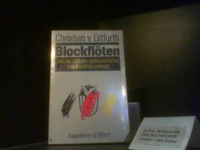 Blockflöten : wie die CDU ihre realsozialistische Vergangenheit verdrängt. Christian v. Ditfurth - Ditfurth, Christian von