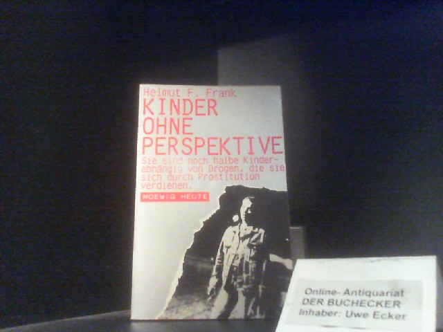 Kinder ohne Perspektive : sie sind noch halbe Kinder - abhängig von Drogen, d. sie sich durch Prostitution verdienen. Moewig ; Bd. Nr. 3200 : Moewig heute - Frank, Helmut F.