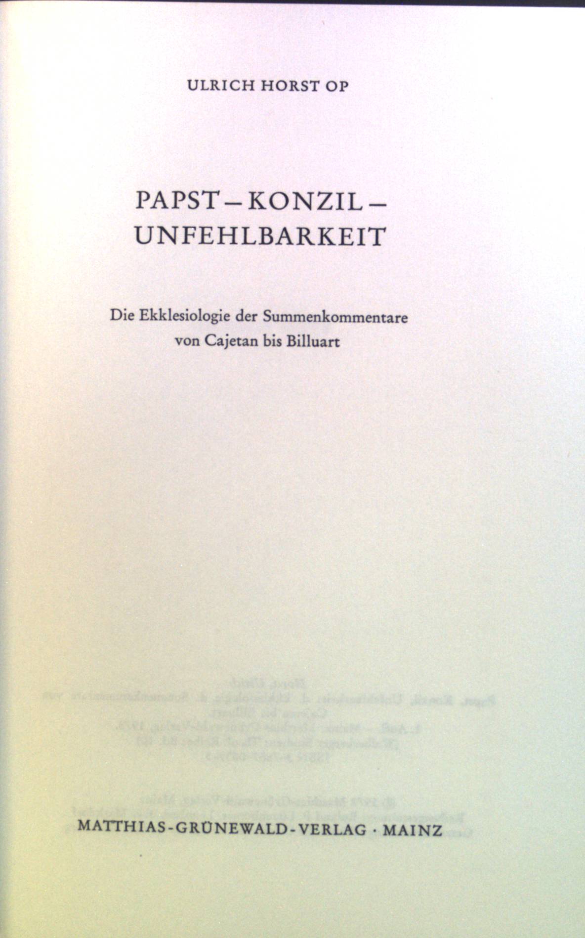 Papst, Konzil, Unfehlbarkeit : Die Ekklesiologie der Summenkommentare von Cajetan bis Billuart. Bd. 10. - Horst, Ulrich
