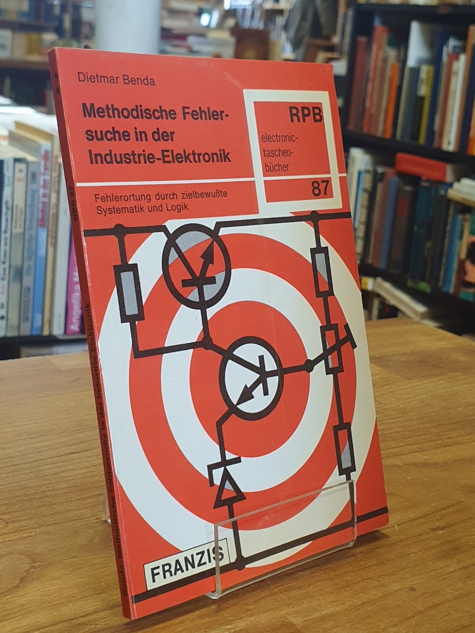 Methodische Fehlersuche in der Industrie-Elektronik - Wie Fehler in elektronischen Geräten und Anlagen durch zielbewusste Systematik und Logik geortet werden können, - Benda, Dietmar,