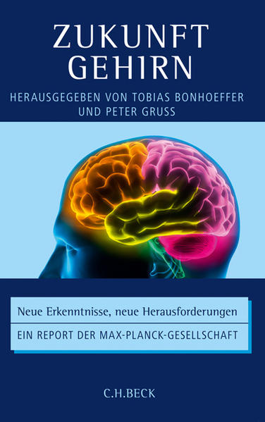 Zukunft Gehirn: Neue Erkenntnisse, neue Herausforderungen. Ein Report der Max-Planck-Gesellschaft - Tobias Bonhoeffer