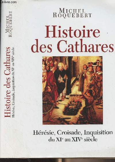 Histoire des Cathares - Hérésie, croisade, inquisition du XIe au XIVe siècle - Roquebert Michel