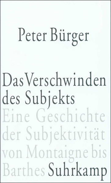 Das Verschwinden des Subjekts. Eine Geschichte der Subjektivität von Montaigne bis Barthes. - Bürger, Peter