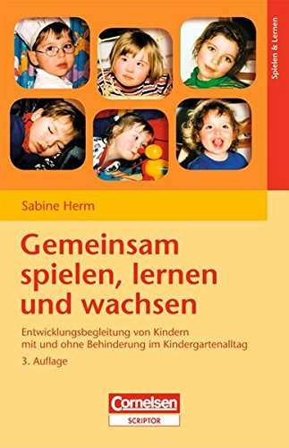 Gemeinsam spielen, lernen und wachsen: Entwicklungsbegleitung von Kindern mit und ohne Behinderung im Kindergartenalltag - Herm, Sabine