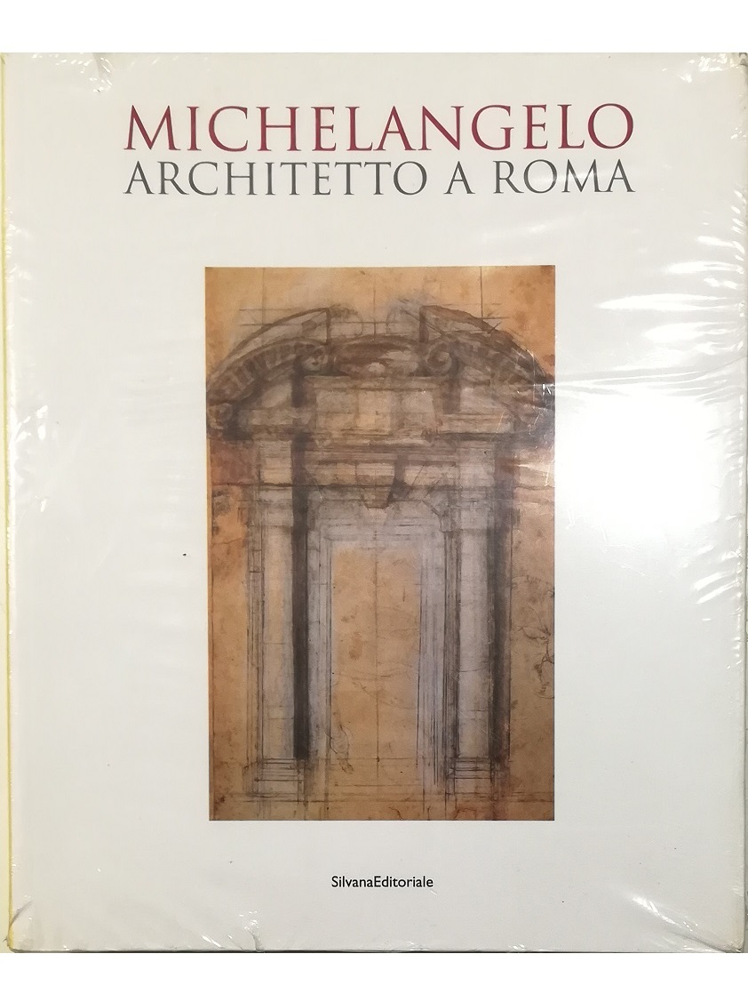 Michelangelo architetto a Roma - a cura di Mauro Mussolin - con la collaborazione di Clara Altavista