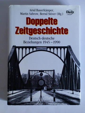 Doppelte Zeitgeschichte. Deutsch-deutsche Beziehungen 1945 - 1990 - Bauerkämper, Arnd / Sabrow, Martin / Stöver, Bernd (Hrsg.)