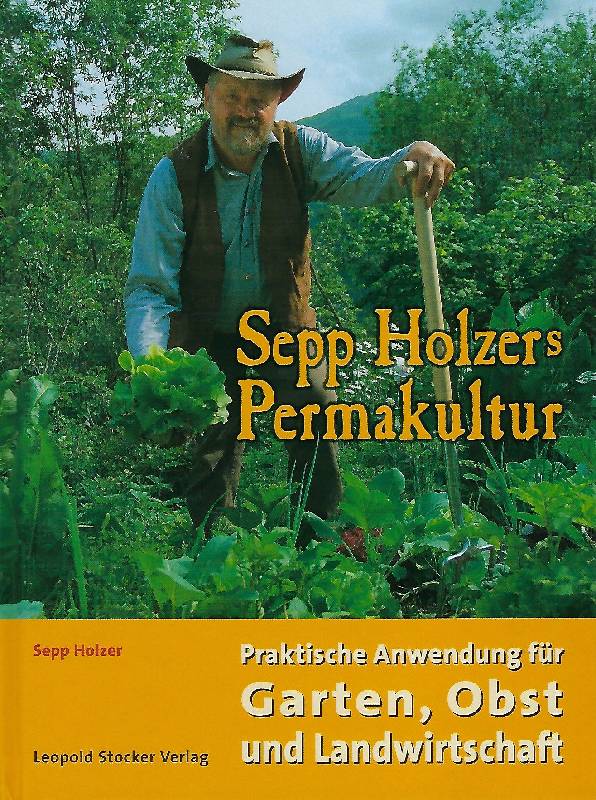 Sepp Holzers Permakultur Praktische Anwendung in Garten, Obst- und Landwirtschaft - Holzer, Sepp