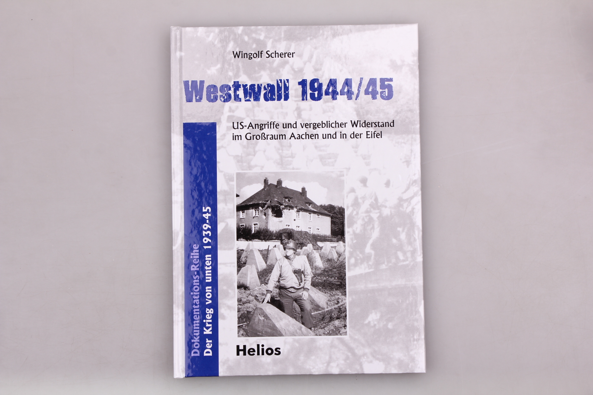 WESTWALL 1944/1945. US-Angriffe und vergeblicher Widerstand im Großraum Aachen und in der Eifel - Scherer, Wingolf