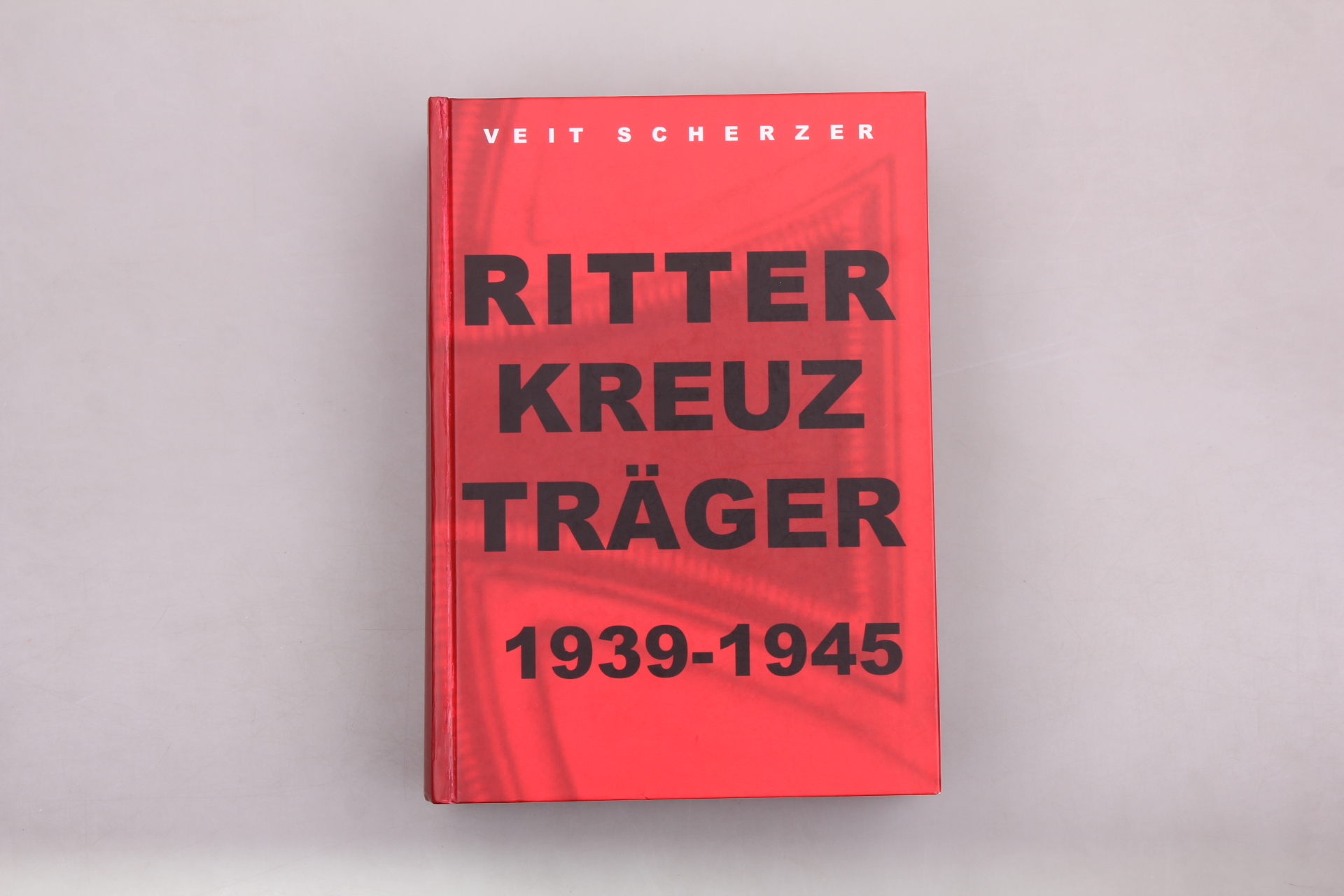 DIE RITTERKREUZTRÄGER. Die Inhaber des Ritterkreuzes des Eisernen Kreuzes 1939-1945 - Scherzer, Veit