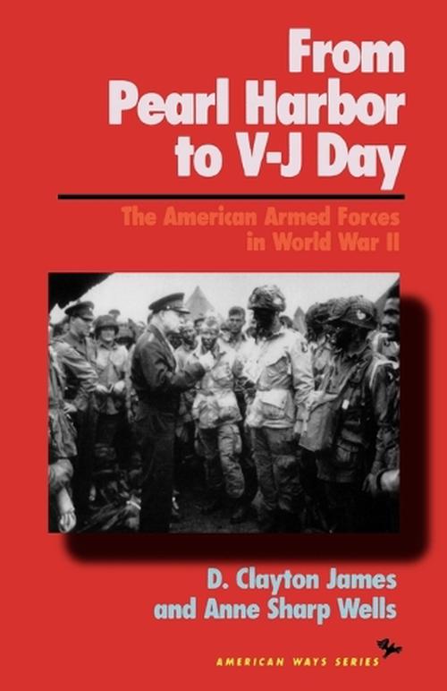 From Pearl Harbor to V-J Day: The American Armed Forces in World War II (Paperback) - D. Clayton James