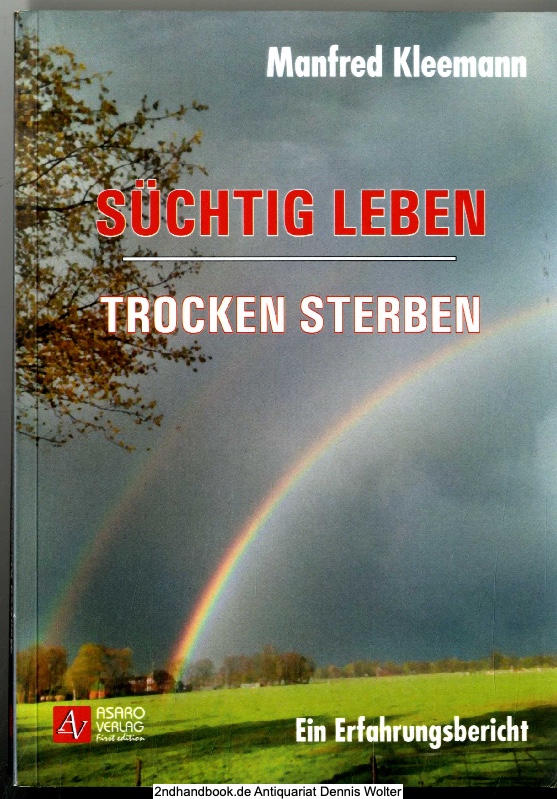 Süchtig leben, trocken sterben : ein Erfahrungsbericht - Kleemann, Manfred (Verfasser)