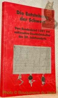 Die Entstehung der Schweiz. Vom Bundesbrief 1291 zur nationalen Geschichtskultur des 20. Jahrhunderts. - WIGET, Josef.