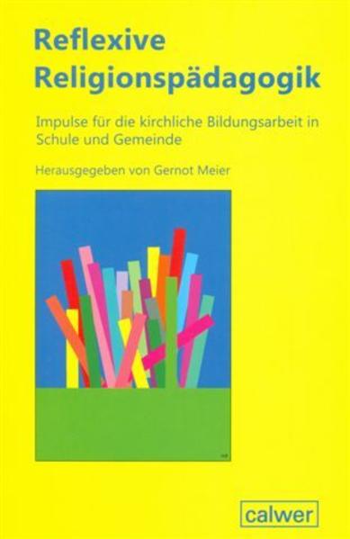 Reflexive Religionspädagogik Impulse zur kirchlichen Bildungsarbeit in Schule und Gemeinde - Meier, Gernot