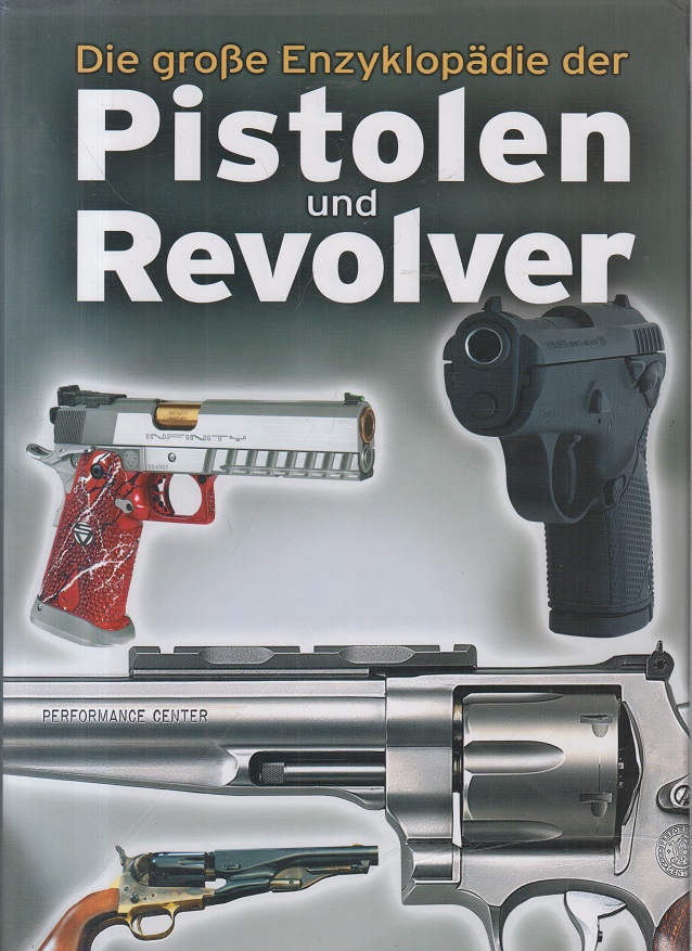 Die große Enzyklopädie der Pistolen und Revolver. [Übertr. aus dem Engl.: Gernot F. Chalupetzky] / Dörfler Waffentechnik - Hartink, A. E.