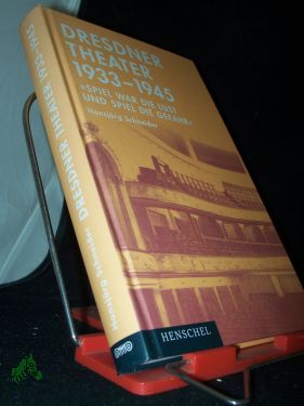 Dresdner Theater 1933 - 1945 : , Spiel war die Lust und Spiel die Gefahr, / Hansjörg Schneider - Schneider, Hansjörg (Verfasser)