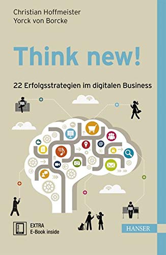 Think new! 22 Erfolgsstrategien im digitalen Business: 22 Erfolgsstrategien im digitalen Business. Extra: E-Book inside - Hoffmeister, Christian und Borcke Yorck von