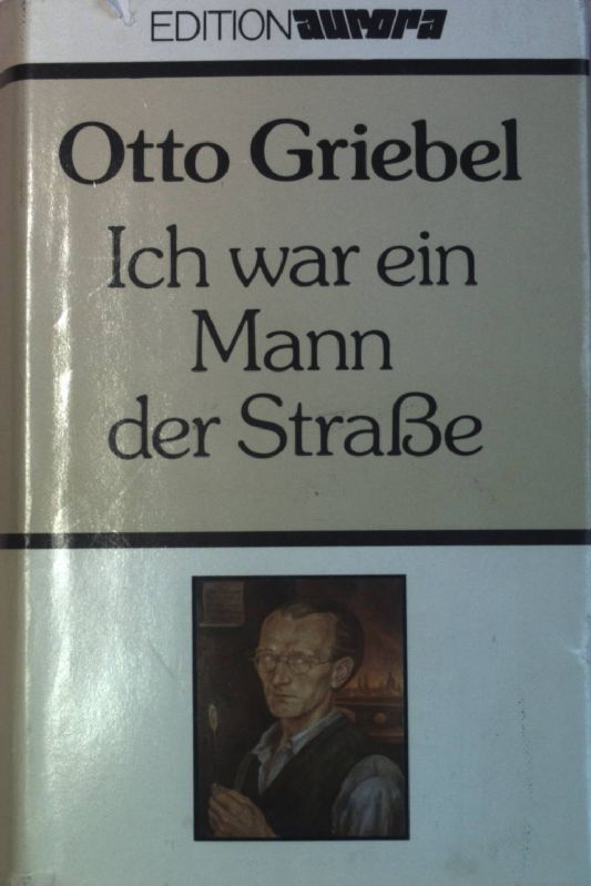 Ich war ein Mann der Strasse : Lebenserinnerungen e. Dresdner Malers. Edition Aurora - Griebel, Otto