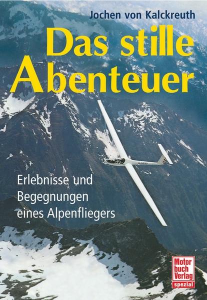 Das stille Abenteuer: Erlebnisse und Begegnungen eines Alpenfliegers - von Kalckreuth, Jochen