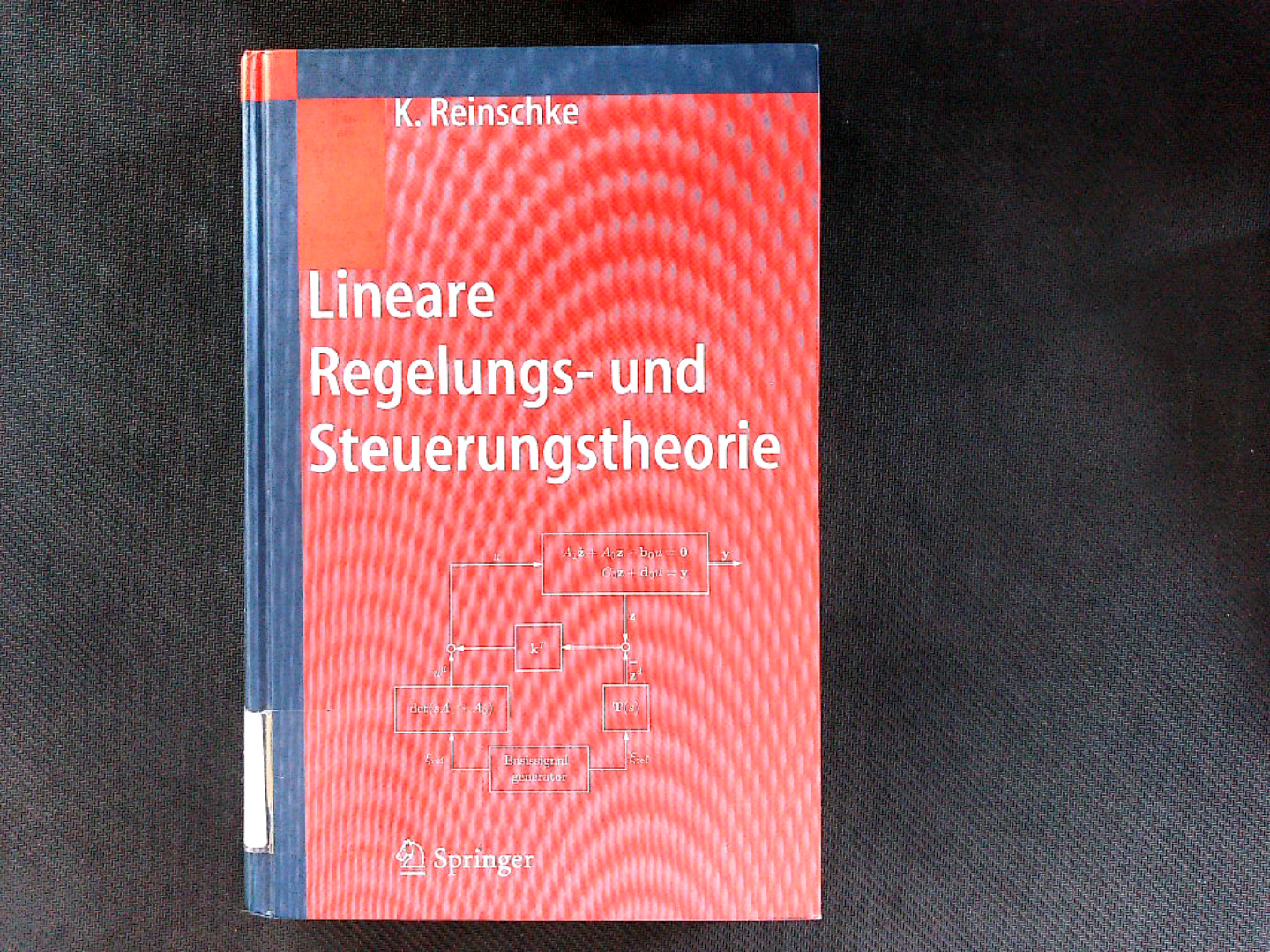 Lineare Regelungs- und Steuerungstheorie : Modellierung von Regelstrecken ; robuste Stabilität und Entwurf robuster Regler ; Trajektoriensteuerung mit Folgeregelung ; polynomiale Beschreibung von MIMO-Systemen ; Zeitdiskrete und Abtastregelkreise ; mit 104 Beispielen. - Reinschke, Kurt