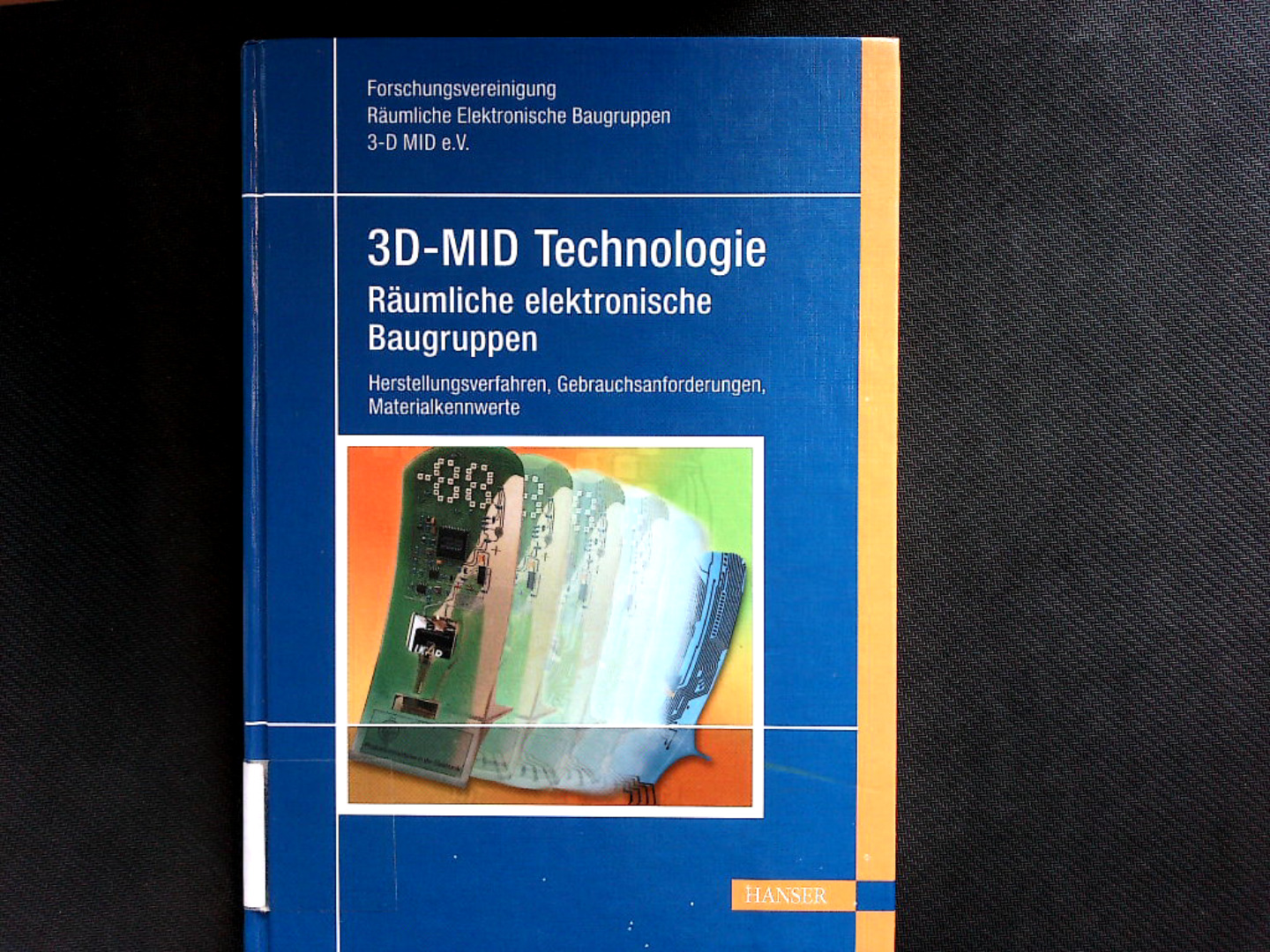 3 D-MID Technologie - Räumliche Elektronische Baugruppen: Herstellungsverfahren, Gebrauchsanforderungen, Materialkennwerte. - Forschungsvereinigung Räumliche Elektronische Baugruppen, e.V.