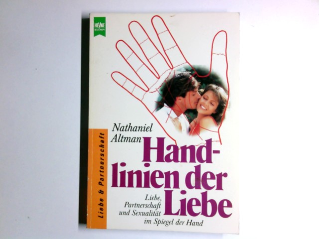 Handlinien der Liebe : Liebe, Partnerschaft und Sexualität im Spiegel der Hand. [Einzig berecht. Übers. aus d. Amerikan. von Helga Künzel] / Heyne-Bücher / 8 / Heyne-Ratgeber ; 9296 : Liebe & Partnerschaft - Altman, Nathaniel