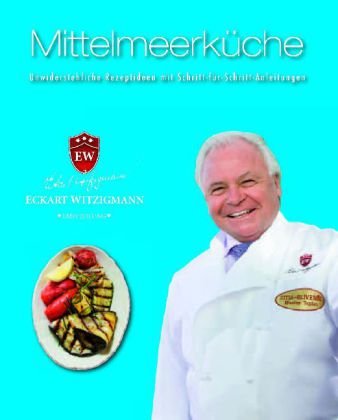 Der Kochprofi Eckart Witzigmann präsentiert - Mittelmeerküche: Unwiderstehliche Rezeptideen mit Schritt-für-Schritt-Anleitungen - Colin, Bowling