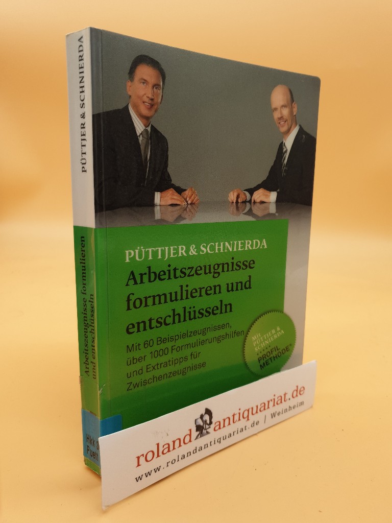 Arbeitszeugnisse formulieren und entschlüsseln : mit 60 Beispielzeugnissen, über 1000 Formulierungshilfen und Extratipps für Zwischenzeugnisse ; [mit Püttjer-&-Schnierda-Profil-Methode] / [Christian Püttjer und Uwe Schnierda]. Püttjer & Schnierda - Püttjer, Christian und Uwe Schnierda