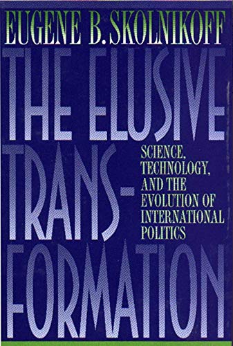 The Elusive Transformation: Science, Technology, and the Evolution of International Politics - Skolnikoff, Eugene B.