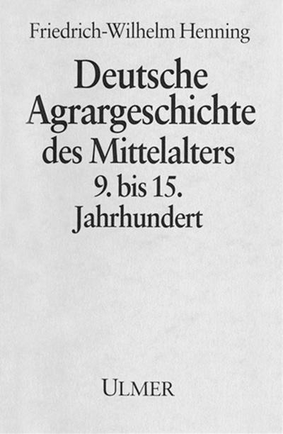 Deutsche Agrargeschichte im Mittelalter : Deutsche Agrargeschichte des Mittelalters. 9. bis 15 Jahrhundert - Friedrich-Wilhelm Henning