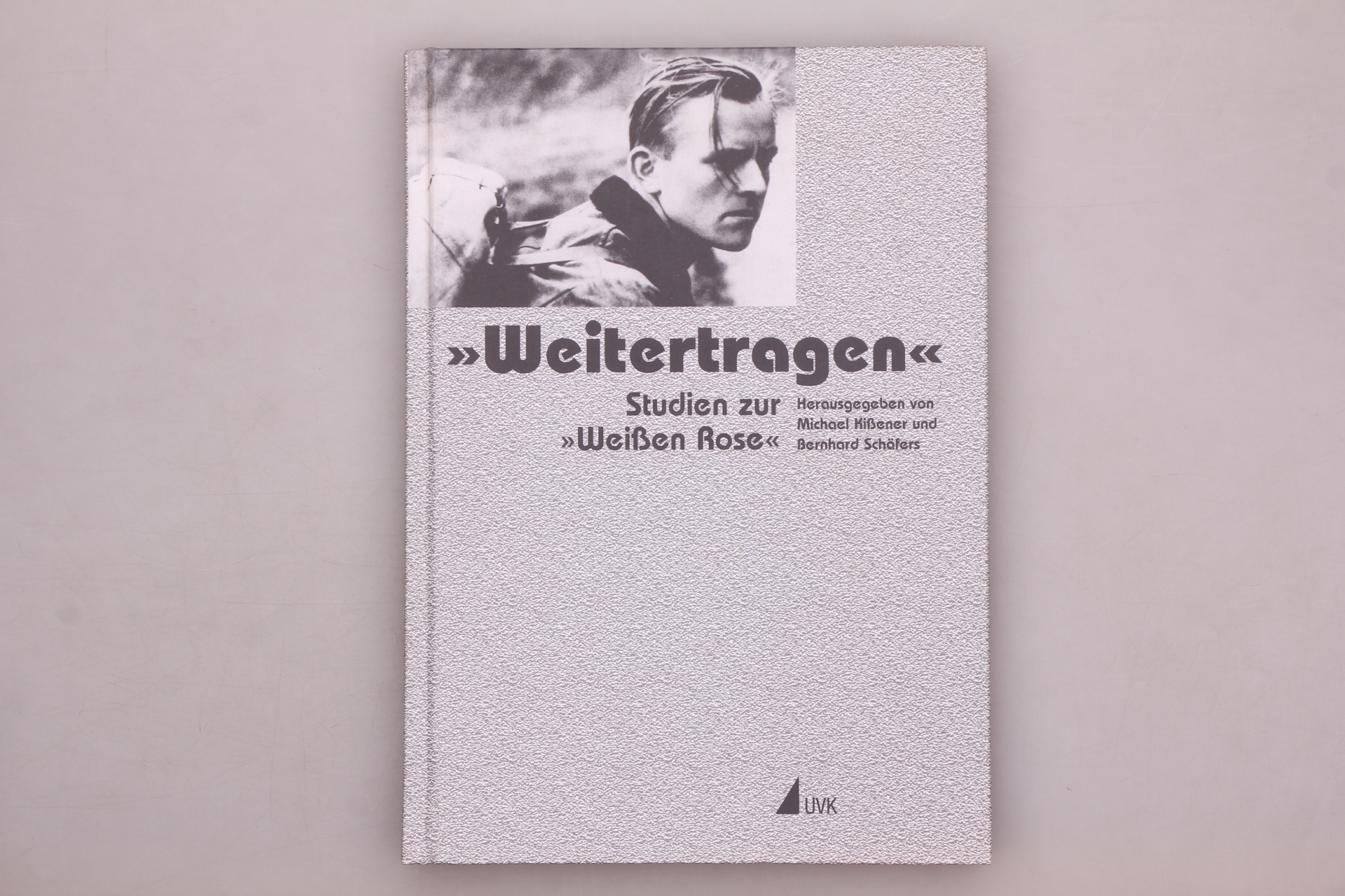 WEITERTRAGEN. Studien zur Weißen Rose Festschrift für Anneliese Knoop-Graf zum 80. Geburtstag - [Hrsg.]: Kißener, Michael; Schäfers, Bernhard