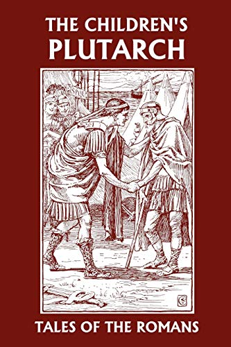 The Children's Plutarch: Tales of the Romans (Yesterday's Classics) - Gould, F. J.