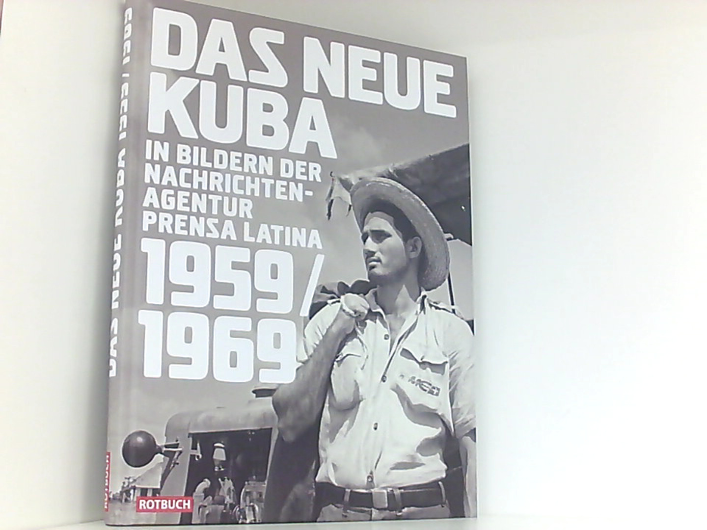 Das neue Kuba in Bildern der Nachrichtenagentur Prensa Latina 1959/1969 (Rotbuch) - Harald Neuber, (Herausgeber)