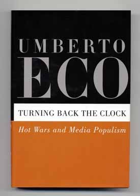 Turning Back the Clock: Hot Wars and Media Populism - 1st US Edition/1st Printing - Eco, Umberto