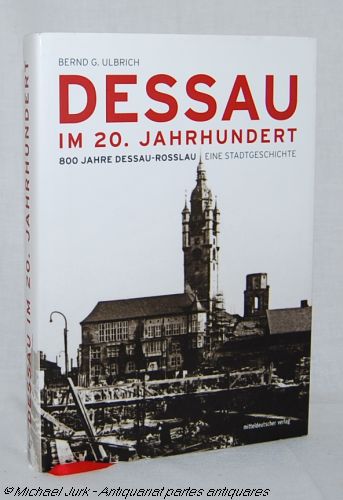 DESSAU im 20. Jahrhundert. 800 Jahre Dessau-Rosslau. - Eine Stadtgeschichte. Band 2. - Ulbrich, Bernd G.
