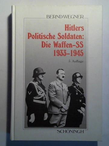 Hitlers Politische Soldaten: Die Waffen-SS 1933 - 1945. Leitbild, Struktur und Funktion einer nationalsozialistischen Elite - Wegner, Bernd