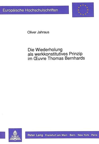 Die Wiederholung als werkkonstitutives Prinzip im Oeuvre Thomas Bernhards - Oliver Jahraus