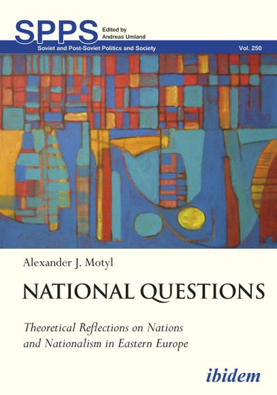 National Questions: Theoretical Reflections on Nations and Nationalism in Eastern Europe - Alexander Motyl