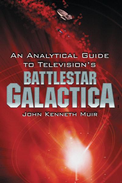 An Analytical Guide to Television's Battlestar Galactica - John Kenneth Muir